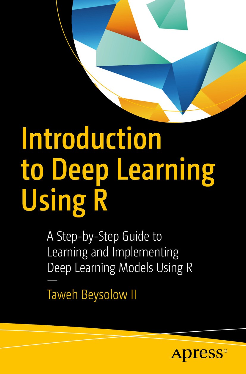 Titlebook: Introduction to Deep Learning Using R; A Step-by-Step Guide Taweh Beysolow II Book 2017 Taweh Beysolow II 2017 Deep Learning.R.Single Layer Titlebook: Introduction to Deep Learning Using R; A Step-by-Step Guide Taweh Beysolow II Book 2017 Taweh Beysolow II 2017 Deep Learning.R.Single Layer