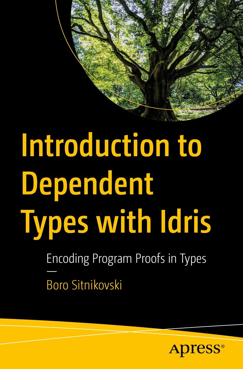 Titlebook: Introduction to Dependent Types with Idris; Encoding Program Pro Boro Sitnikovski Book 2023 Boro Sitnikovski 2023 Idris.Lambda.Dependent Ty Titlebook: Introduction to Dependent Types with Idris; Encoding Program Pro Boro Sitnikovski Book 2023 Boro Sitnikovski 2023 Idris.Lambda.Dependent Ty