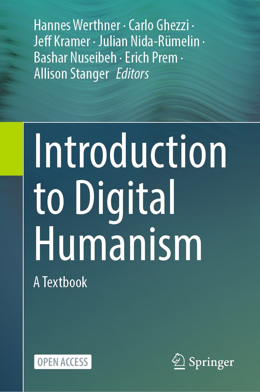 Titlebook: Introduction to Digital Humanism; A Textbook Hannes Werthner,Carlo Ghezzi,Allison Stanger Book‘‘‘‘‘‘‘‘ 2024 The Editor(s) (if applicable) a Titlebook: Introduction to Digital Humanism; A Textbook Hannes Werthner,Carlo Ghezzi,Allison Stanger Book‘‘‘‘‘‘‘‘ 2024 The Editor(s) (if applicable) a
