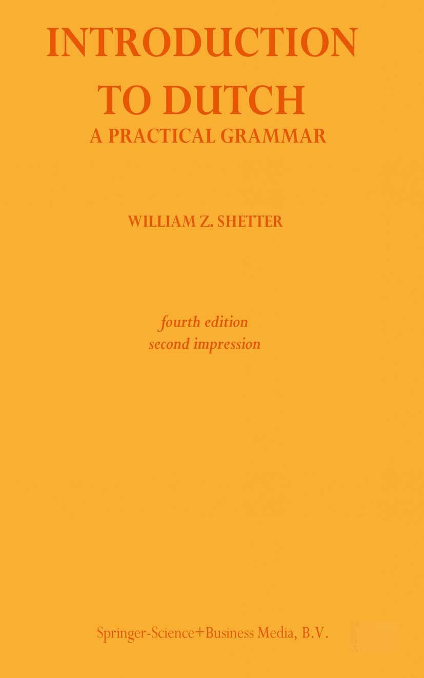 Titlebook: Introduction to Dutch; A Practical Grammar William Z. Shetter Book 1977Latest edition Springer Science+Business Media Dordrecht 1977 15th c Titlebook: Introduction to Dutch; A Practical Grammar William Z. Shetter Book 1977Latest edition Springer Science+Business Media Dordrecht 1977 15th c