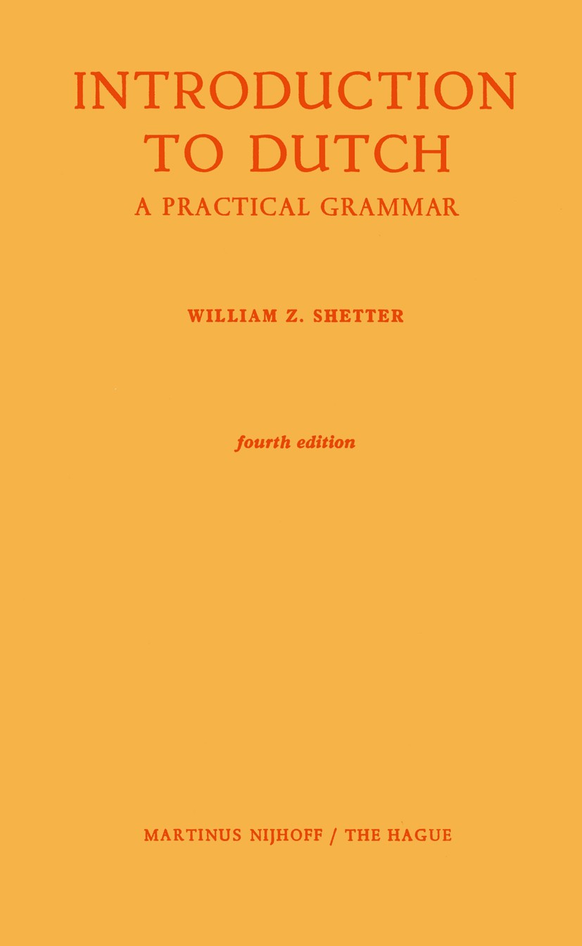 Titlebook: Introduction to Dutch; A Practical Grammar William Z. Shetter Book 1974 Martinus Nijhoff, The Hague, Netherlands 1974 English.adjective.gra Titlebook: Introduction to Dutch; A Practical Grammar William Z. Shetter Book 1974 Martinus Nijhoff, The Hague, Netherlands 1974 English.adjective.gra