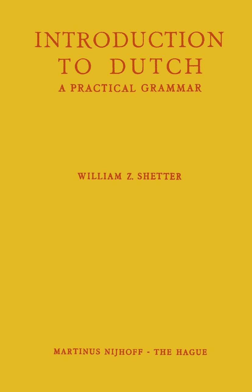 Titlebook: Introduction to Dutch; William Z. Shetter Book 1958 Springer Science + Business Media B.V. 1958 English.derivation.dialogue.foundation.fut Titlebook: Introduction to Dutch; William Z. Shetter Book 1958 Springer Science + Business Media B.V. 1958 English.derivation.dialogue.foundation.fut