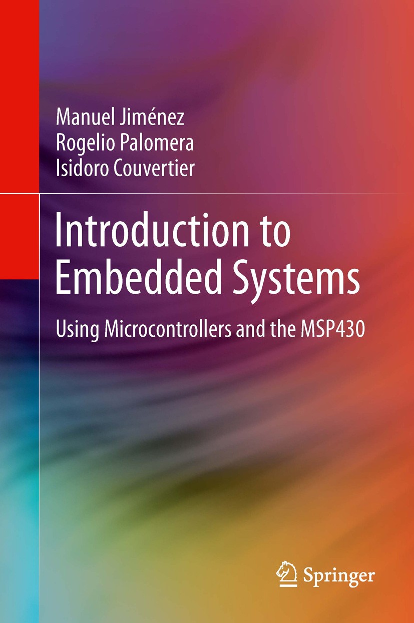 Titlebook: Introduction to Embedded Systems; Using Microcontrolle Manuel Jiménez,Rogelio Palomera,Isidoro Couvertier Textbook 2014 Springer Science+Bu Titlebook: Introduction to Embedded Systems; Using Microcontrolle Manuel Jiménez,Rogelio Palomera,Isidoro Couvertier Textbook 2014 Springer Science+Bu