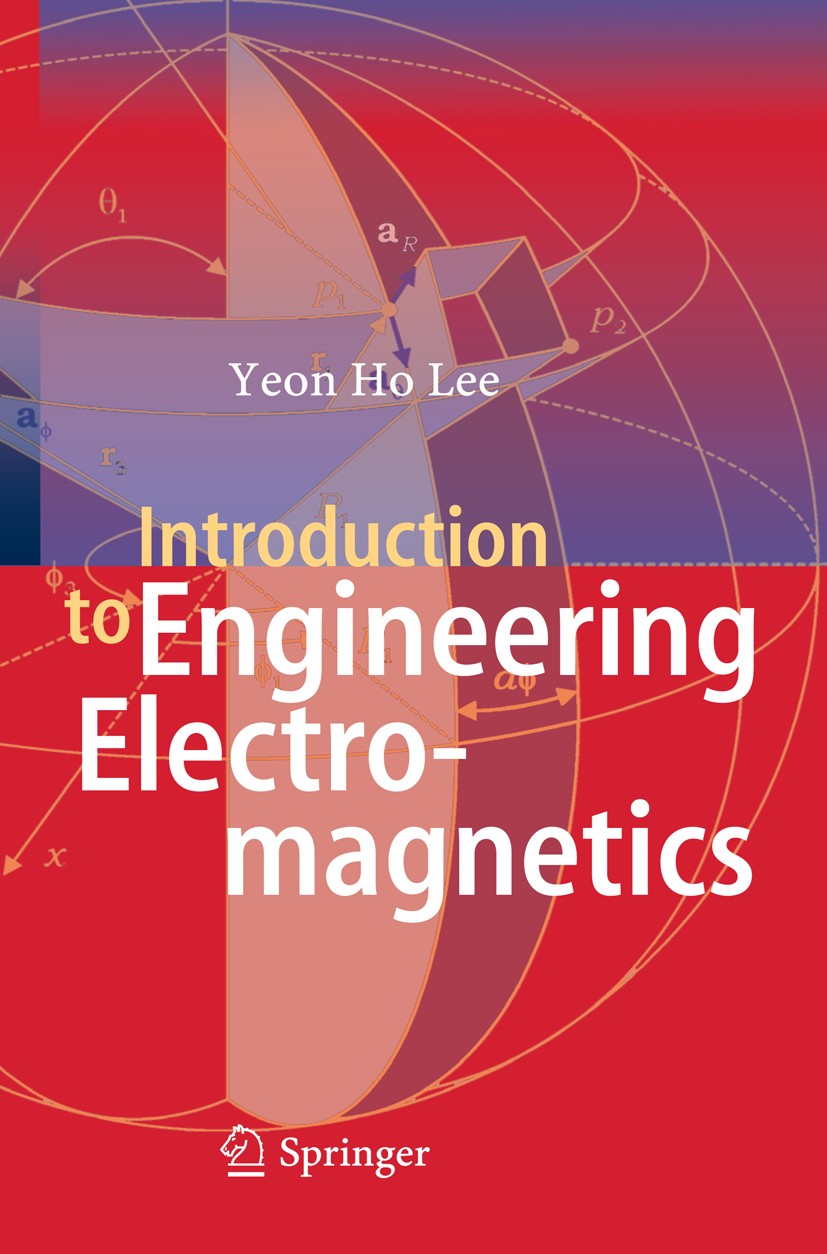 Titlebook: Introduction to Engineering Electromagnetics; Yeon Ho Lee Textbook 2013 Springer-Verlag GmbH Germany, part of Springer Nature 2013 Electro Titlebook: Introduction to Engineering Electromagnetics; Yeon Ho Lee Textbook 2013 Springer-Verlag GmbH Germany, part of Springer Nature 2013 Electro
