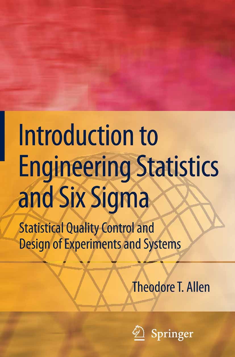 Titlebook: Introduction to Engineering Statistics and Six Sigma; Statistical Quality Theodore T. Allen Textbook 20061st edition Springer-Verlag Londo Titlebook: Introduction to Engineering Statistics and Six Sigma; Statistical Quality Theodore T. Allen Textbook 20061st edition Springer-Verlag Londo
