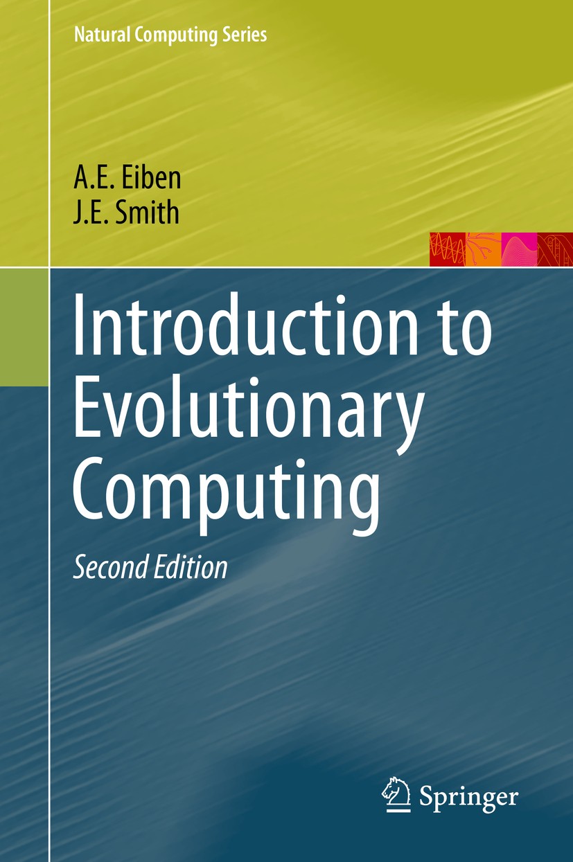 Titlebook: Introduction to Evolutionary Computing; A.E. Eiben,J.E. Smith Textbook 2015Latest edition Springer-Verlag GmbH Germany, part of Springer N Titlebook: Introduction to Evolutionary Computing; A.E. Eiben,J.E. Smith Textbook 2015Latest edition Springer-Verlag GmbH Germany, part of Springer N