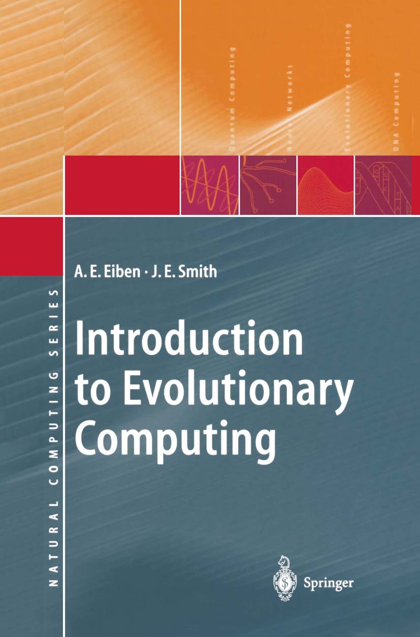Titlebook: Introduction to Evolutionary Computing; A. E. Eiben,J. E. Smith Textbook 20031st edition Springer-Verlag Berlin Heidelberg 2003 Evolution Titlebook: Introduction to Evolutionary Computing; A. E. Eiben,J. E. Smith Textbook 20031st edition Springer-Verlag Berlin Heidelberg 2003 Evolution