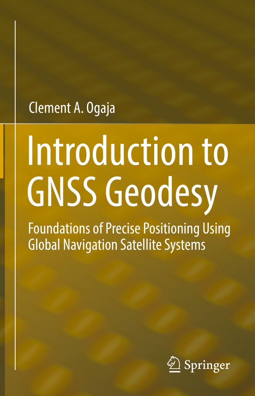 Titlebook: Introduction to GNSS Geodesy; Foundations of Preci Clement A. Ogaja Book 20221st edition Springer Nature Switzerland AG 2022 Geodesy.Global Titlebook: Introduction to GNSS Geodesy; Foundations of Preci Clement A. Ogaja Book 20221st edition Springer Nature Switzerland AG 2022 Geodesy.Global