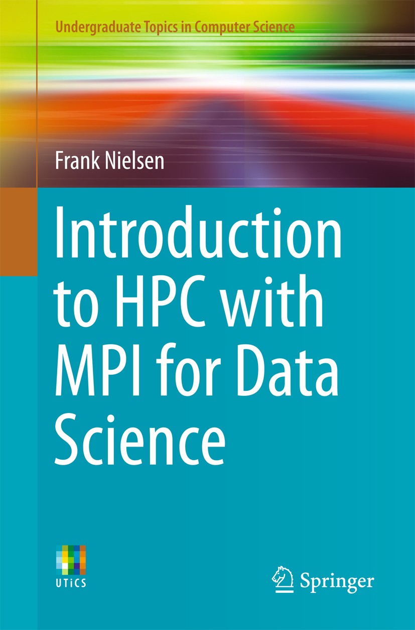 Titlebook: Introduction to HPC with MPI for Data Science; Frank Nielsen Textbook 2016 Springer International Publishing Switzerland 2016 Data Science Titlebook: Introduction to HPC with MPI for Data Science; Frank Nielsen Textbook 2016 Springer International Publishing Switzerland 2016 Data Science