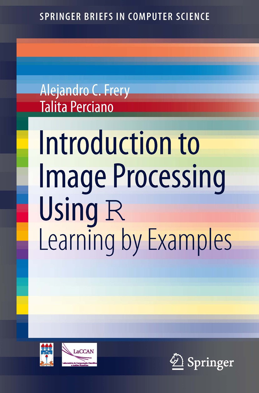 Titlebook: Introduction to Image Processing Using R; Learning by Examples Alejandro C. Frery,Talita Perciano Book 2013 The Editor(s) (if applicable) a Titlebook: Introduction to Image Processing Using R; Learning by Examples Alejandro C. Frery,Talita Perciano Book 2013 The Editor(s) (if applicable) a