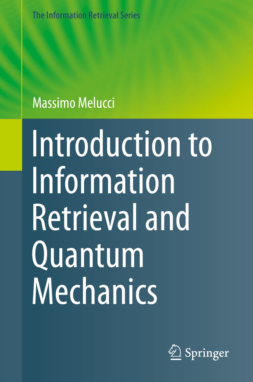 Titlebook: Introduction to Information Retrieval and Quantum Mechanics; Massimo Melucci Book 2015 Springer-Verlag Berlin Heidelberg 2015 Information Titlebook: Introduction to Information Retrieval and Quantum Mechanics; Massimo Melucci Book 2015 Springer-Verlag Berlin Heidelberg 2015 Information