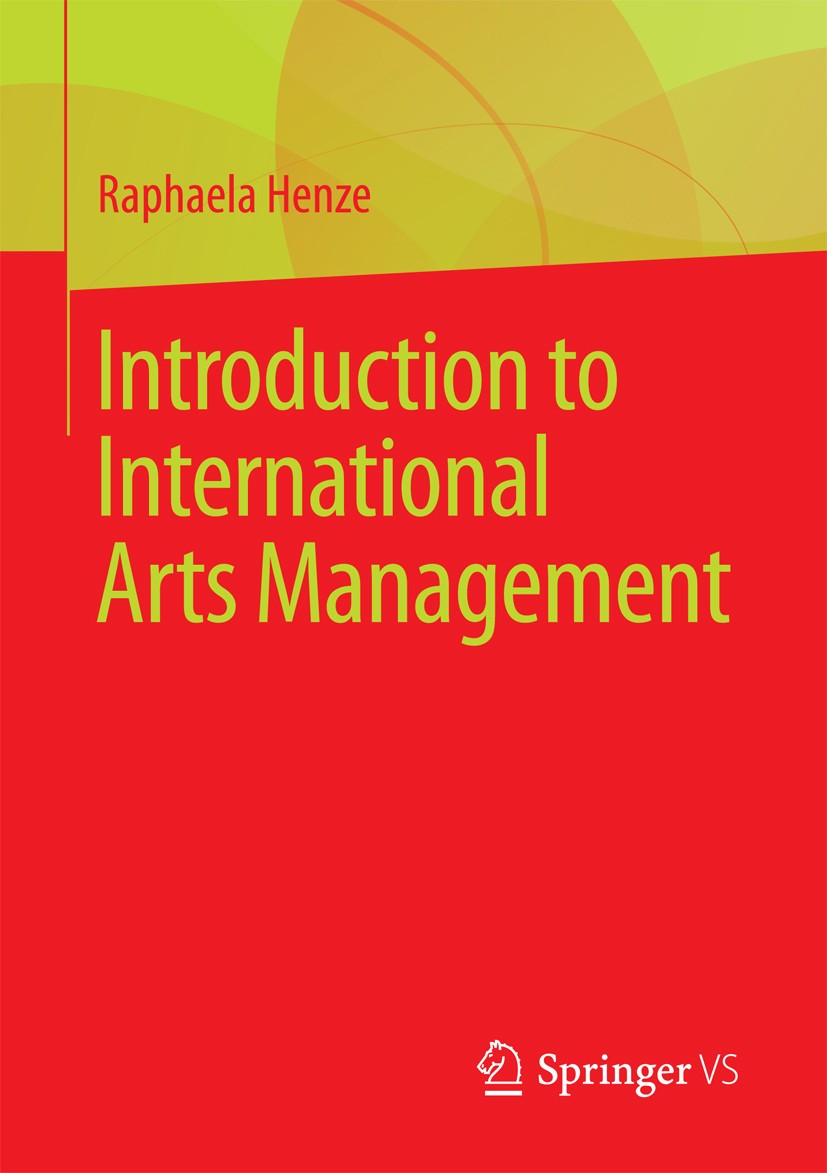 Titlebook: Introduction to International Arts Management; Raphaela Henze Book 2018 Springer Fachmedien Wiesbaden GmbH 2018 Arts Management.Cultural a Titlebook: Introduction to International Arts Management; Raphaela Henze Book 2018 Springer Fachmedien Wiesbaden GmbH 2018 Arts Management.Cultural a