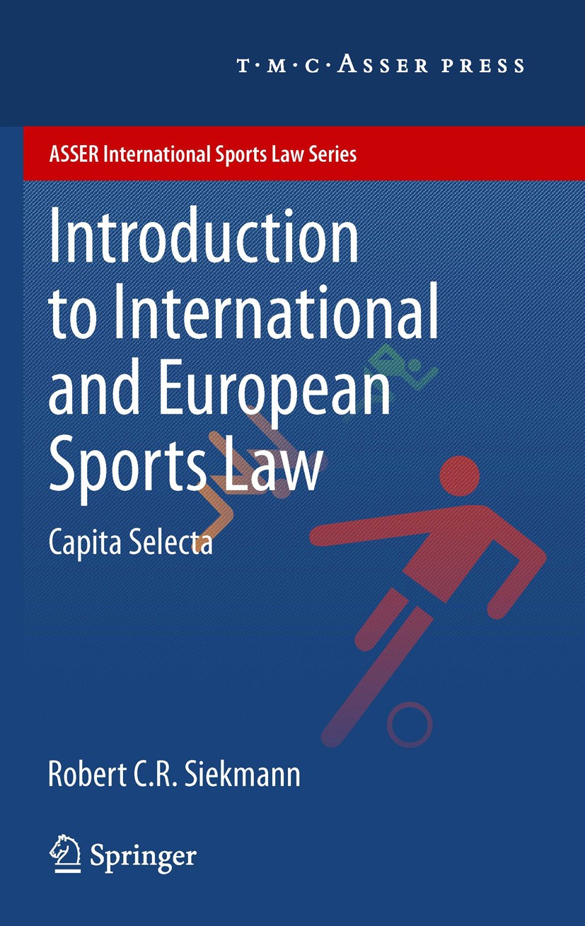 Titlebook: Introduction to International and European Sports Law; Capita Selecta Robert C.R. Siekmann Book 2012 T.M.C. ASSER PRESS, The Hague, The Net Titlebook: Introduction to International and European Sports Law; Capita Selecta Robert C.R. Siekmann Book 2012 T.M.C. ASSER PRESS, The Hague, The Net