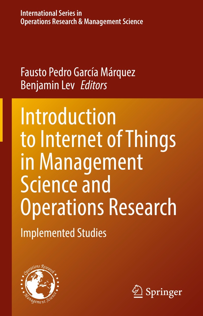 Titlebook: Introduction to Internet of Things in Management Science and Operations Research; Implemented Studies Fausto Pedro García Márquez,Benjamin Titlebook: Introduction to Internet of Things in Management Science and Operations Research; Implemented Studies Fausto Pedro García Márquez,Benjamin