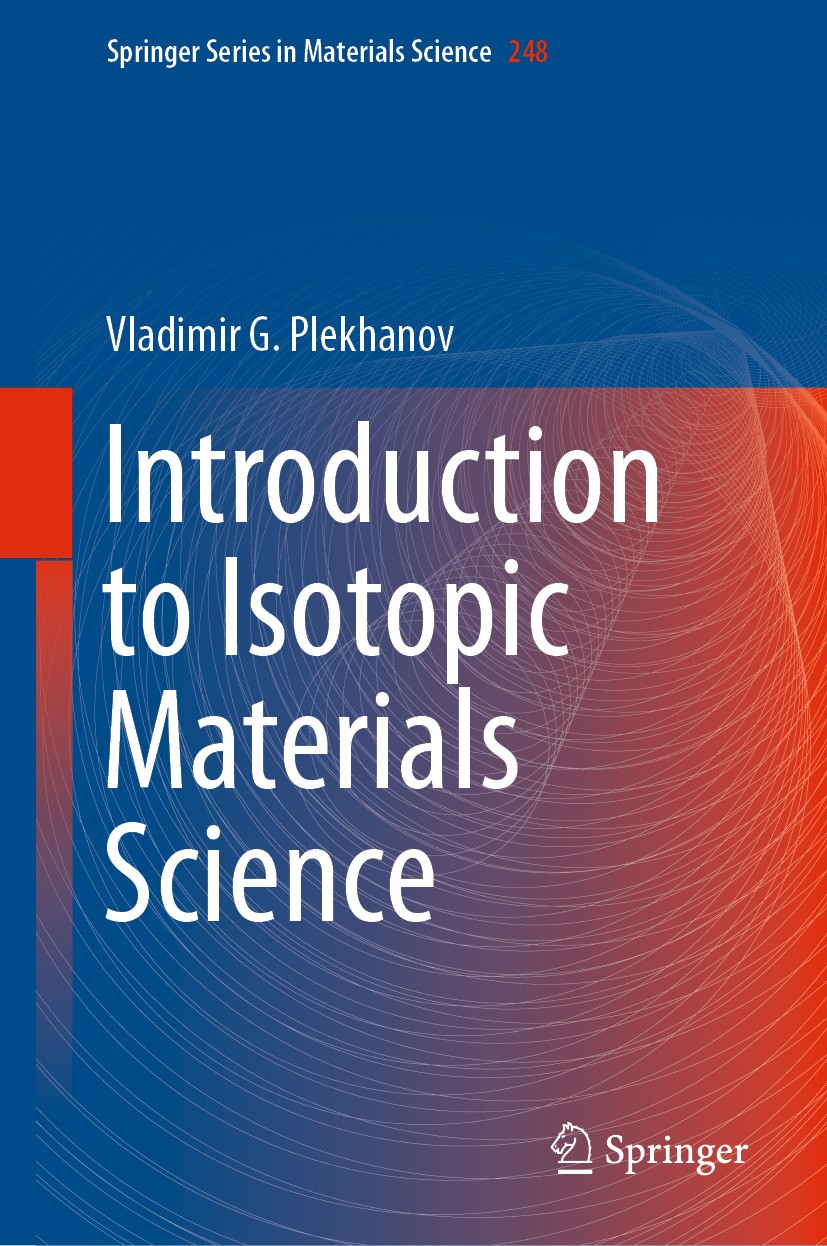 Titlebook: Introduction to Isotopic Materials Science; Vladimir G. Plekhanov Book 2018 Springer Nature Switzerland AG 2018 Isotopic Matter.Isotopes i Titlebook: Introduction to Isotopic Materials Science; Vladimir G. Plekhanov Book 2018 Springer Nature Switzerland AG 2018 Isotopic Matter.Isotopes i