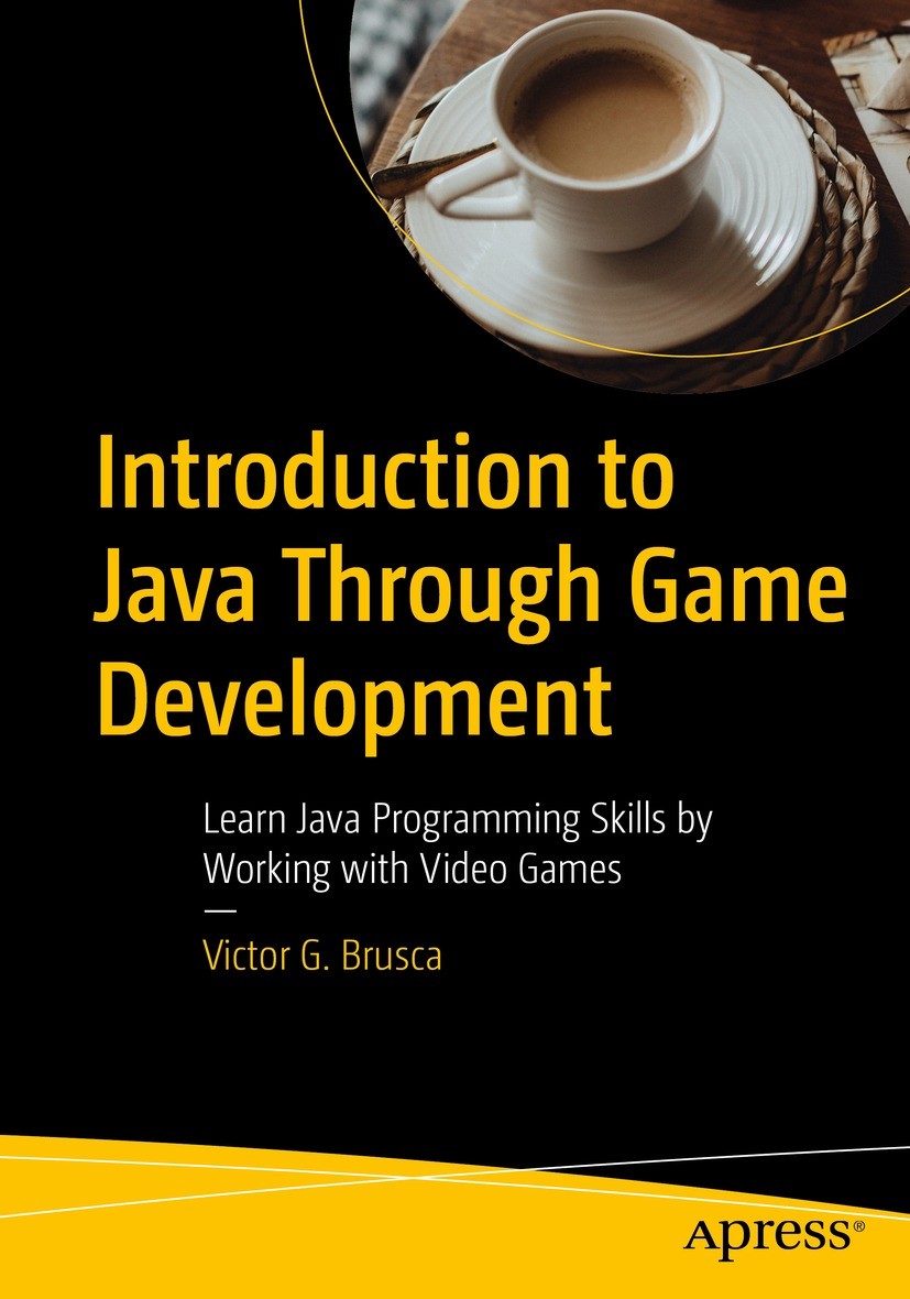 Titlebook: Introduction to Java Through Game Development; Learn Java Programmi Victor G. Brusca Book 2023 Victor G. Brusca 2023 Java.NetBeans.IDE.Game Titlebook: Introduction to Java Through Game Development; Learn Java Programmi Victor G. Brusca Book 2023 Victor G. Brusca 2023 Java.NetBeans.IDE.Game