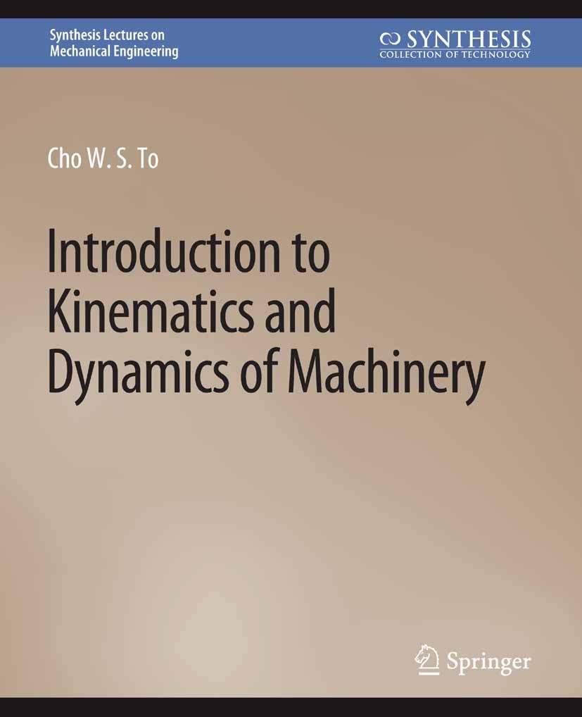 Titlebook: Introduction to Kinematics and Dynamics of Machinery; Cho W. S. To Book 2018 Springer Nature Switzerland AG 2018 Titlebook: Introduction to Kinematics and Dynamics of Machinery; Cho W. S. To Book 2018 Springer Nature Switzerland AG 2018