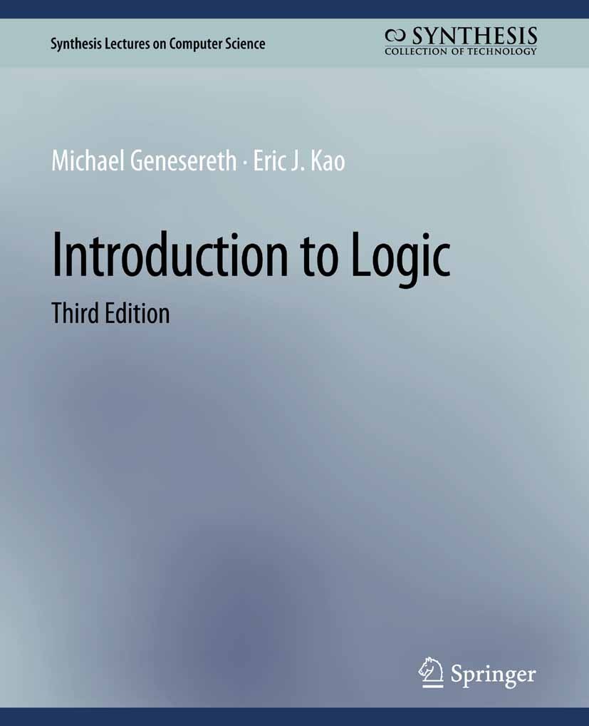 Titlebook: Introduction to Logic, Third Edition; Michael Genesereth,Eric J. Kao Book 2017Latest edition Springer Nature Switzerland AG 2017 Titlebook: Introduction to Logic, Third Edition; Michael Genesereth,Eric J. Kao Book 2017Latest edition Springer Nature Switzerland AG 2017