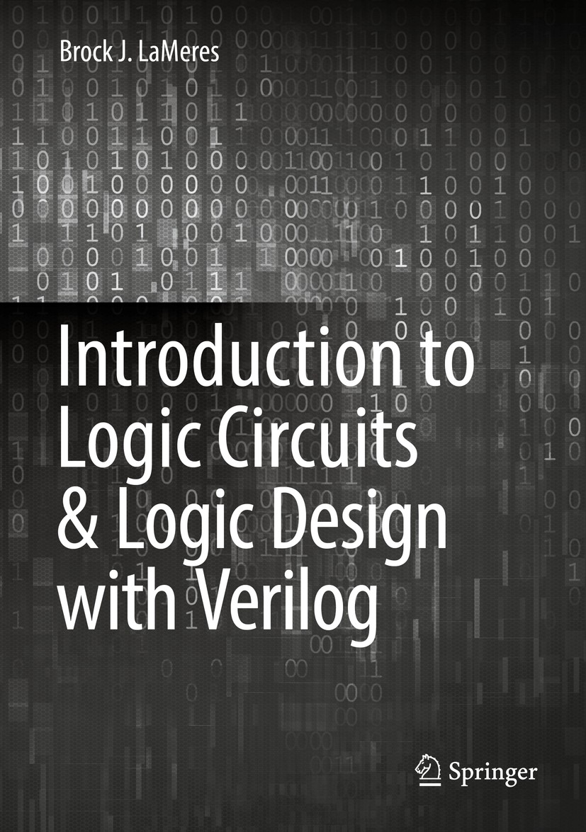 Titlebook: Introduction to Logic Circuits & Logic Design with Verilog; Brock J. LaMeres Textbook 20171st edition Springer Nature Switzerland AG 2017 Titlebook: Introduction to Logic Circuits & Logic Design with Verilog; Brock J. LaMeres Textbook 20171st edition Springer Nature Switzerland AG 2017
