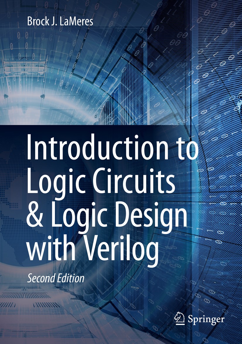 Titlebook: Introduction to Logic Circuits & Logic Design with Verilog; Brock J. LaMeres Textbook 20192nd edition Springer Nature Switzerland AG 2019 Titlebook: Introduction to Logic Circuits & Logic Design with Verilog; Brock J. LaMeres Textbook 20192nd edition Springer Nature Switzerland AG 2019