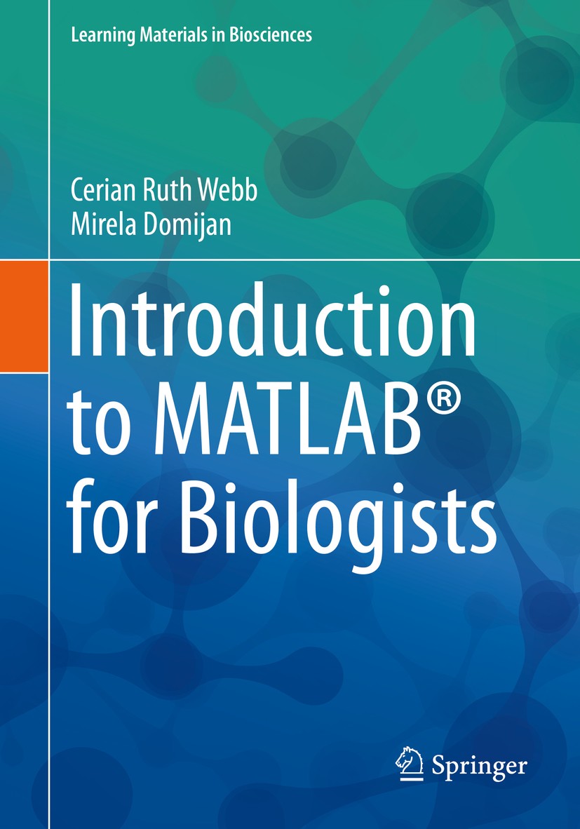 Titlebook: Introduction to MATLAB® for Biologists; Cerian Ruth Webb,Mirela Domijan Textbook 2019 Springer Nature Switzerland AG 2019 Matlab.Matlab fo Titlebook: Introduction to MATLAB® for Biologists; Cerian Ruth Webb,Mirela Domijan Textbook 2019 Springer Nature Switzerland AG 2019 Matlab.Matlab fo