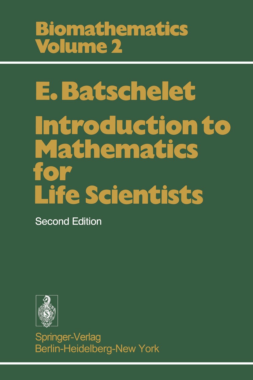 Titlebook: Introduction to Mathematics for Life Scientists; Edward Batschelet Textbook 19752nd edition Springer-Verlag Berlin · Heidelberg 1975 Bioma Titlebook: Introduction to Mathematics for Life Scientists; Edward Batschelet Textbook 19752nd edition Springer-Verlag Berlin · Heidelberg 1975 Bioma