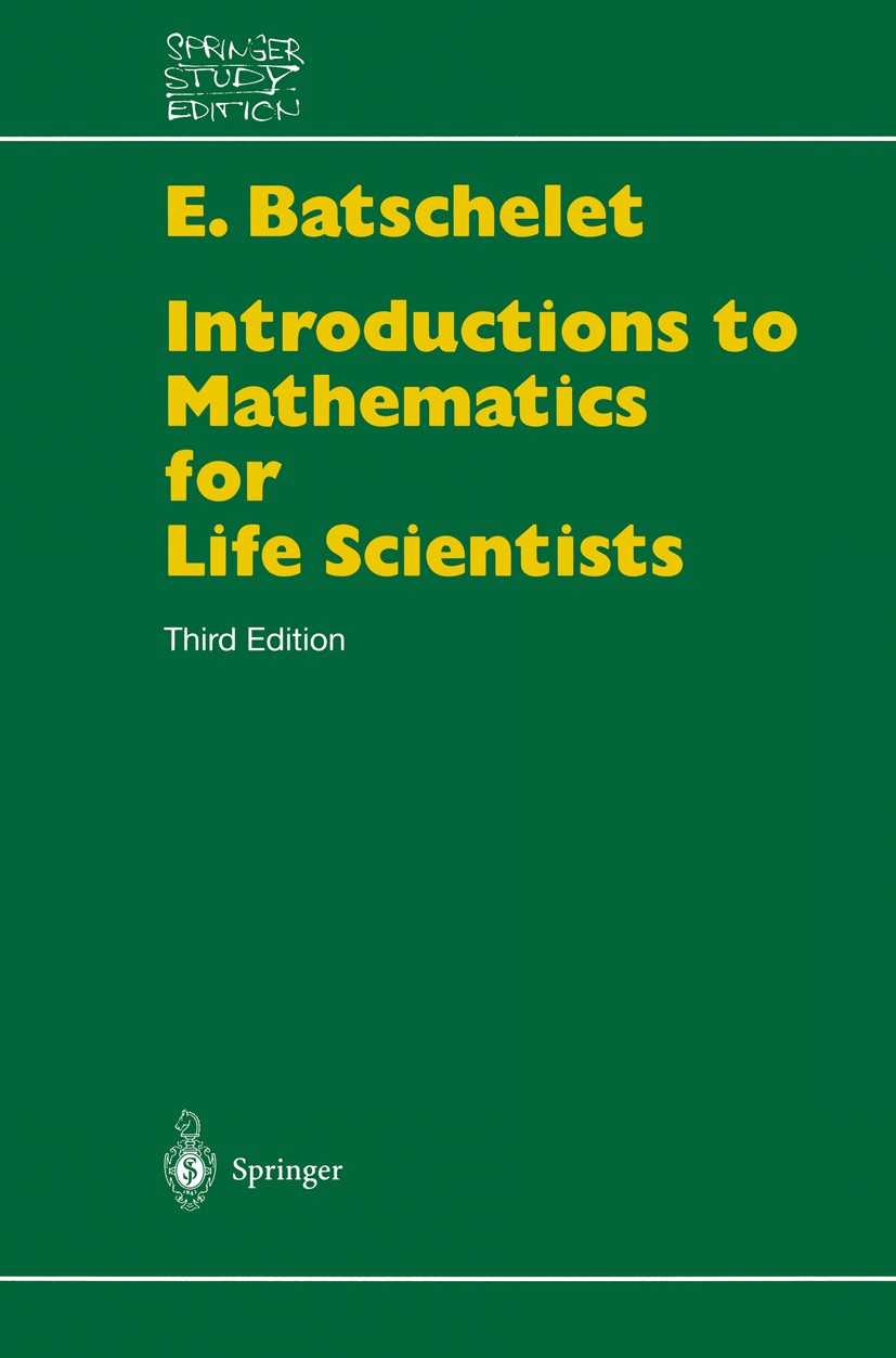 Titlebook: Introduction to Mathematics for Life Scientists; Edward Batschelet Textbook 1979Latest edition Springer-Verlag Berlin Heidelberg 1979 Alge Titlebook: Introduction to Mathematics for Life Scientists; Edward Batschelet Textbook 1979Latest edition Springer-Verlag Berlin Heidelberg 1979 Alge