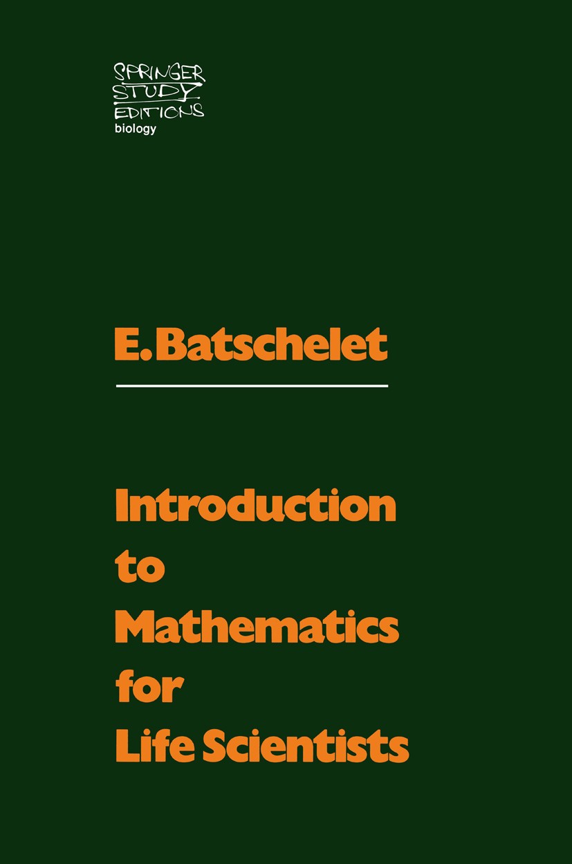 Titlebook: Introduction to Mathematics for Life Scientists; Edward Batschelet Textbook 19711st edition Springer-Verlag Berlin · Heidelberg 1971 Calcu Titlebook: Introduction to Mathematics for Life Scientists; Edward Batschelet Textbook 19711st edition Springer-Verlag Berlin · Heidelberg 1971 Calcu