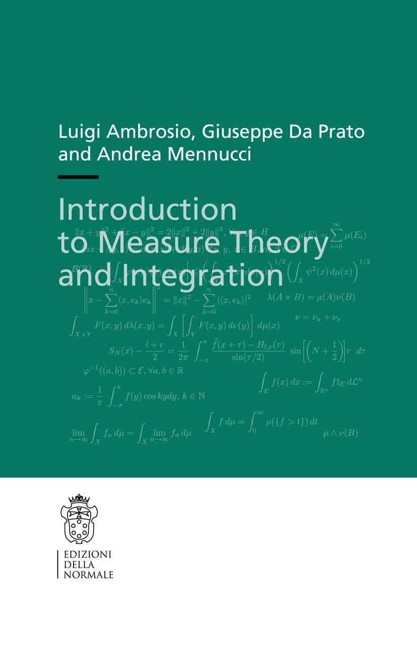 Titlebook: Introduction to Measure Theory and Integration; Luigi Ambrosio,Giuseppe Prato,Andrea Mennucci Textbook 2011 Scuola Normale Superiore Pisa Titlebook: Introduction to Measure Theory and Integration; Luigi Ambrosio,Giuseppe Prato,Andrea Mennucci Textbook 2011 Scuola Normale Superiore Pisa
