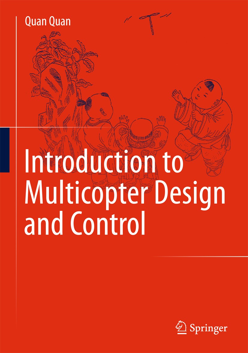 Titlebook: Introduction to Multicopter Design and Control; Quan Quan Textbook 2017 Springer Nature Singapore Pte Ltd. 2017 Quadrotor.Quadcopter.Multi Titlebook: Introduction to Multicopter Design and Control; Quan Quan Textbook 2017 Springer Nature Singapore Pte Ltd. 2017 Quadrotor.Quadcopter.Multi