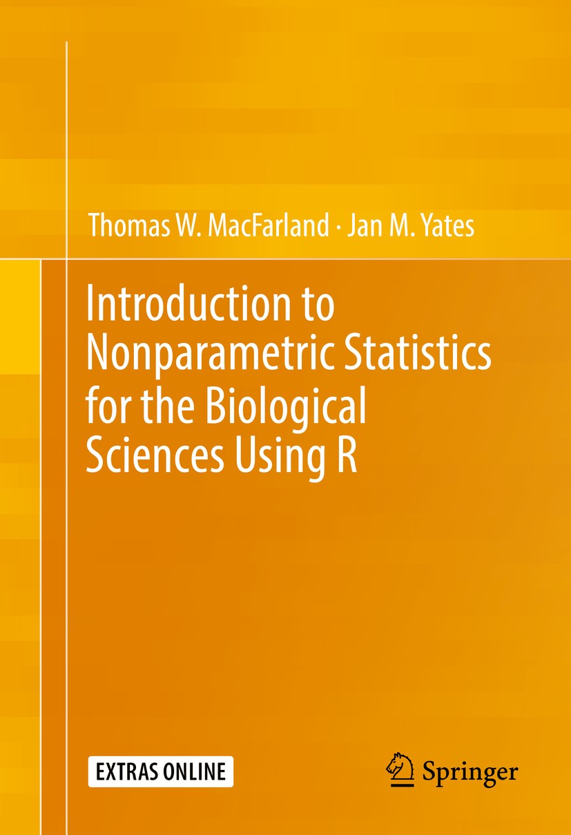 Titlebook: Introduction to Nonparametric Statistics for the Biological Sciences Using R; Thomas W. MacFarland,Jan M. Yates Textbook 2016 Springer Nat Titlebook: Introduction to Nonparametric Statistics for the Biological Sciences Using R; Thomas W. MacFarland,Jan M. Yates Textbook 2016 Springer Nat