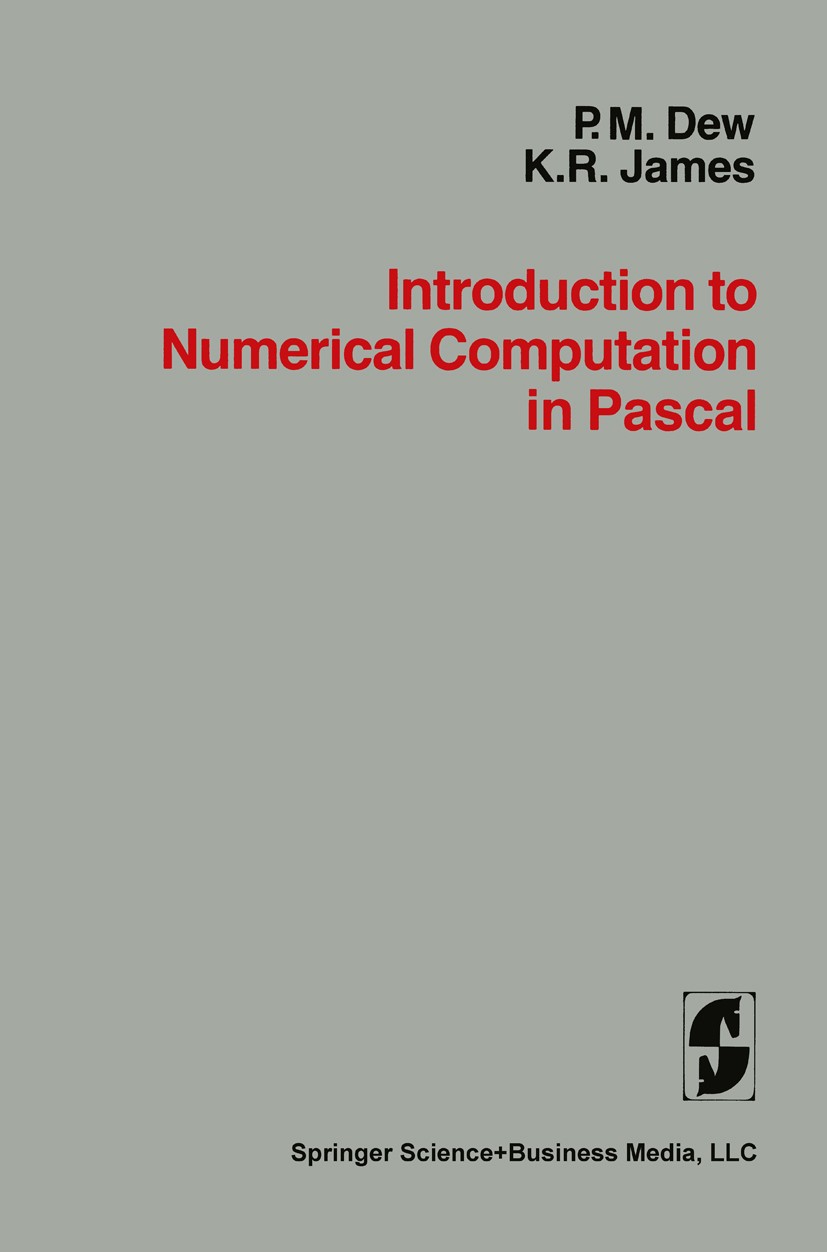 Titlebook: Introduction to Numerical Computation in Pascal; P. M. Dew,K. R. James Book 1983 Springer Science+Business Media New York 1983 Mathematica Titlebook: Introduction to Numerical Computation in Pascal; P. M. Dew,K. R. James Book 1983 Springer Science+Business Media New York 1983 Mathematica