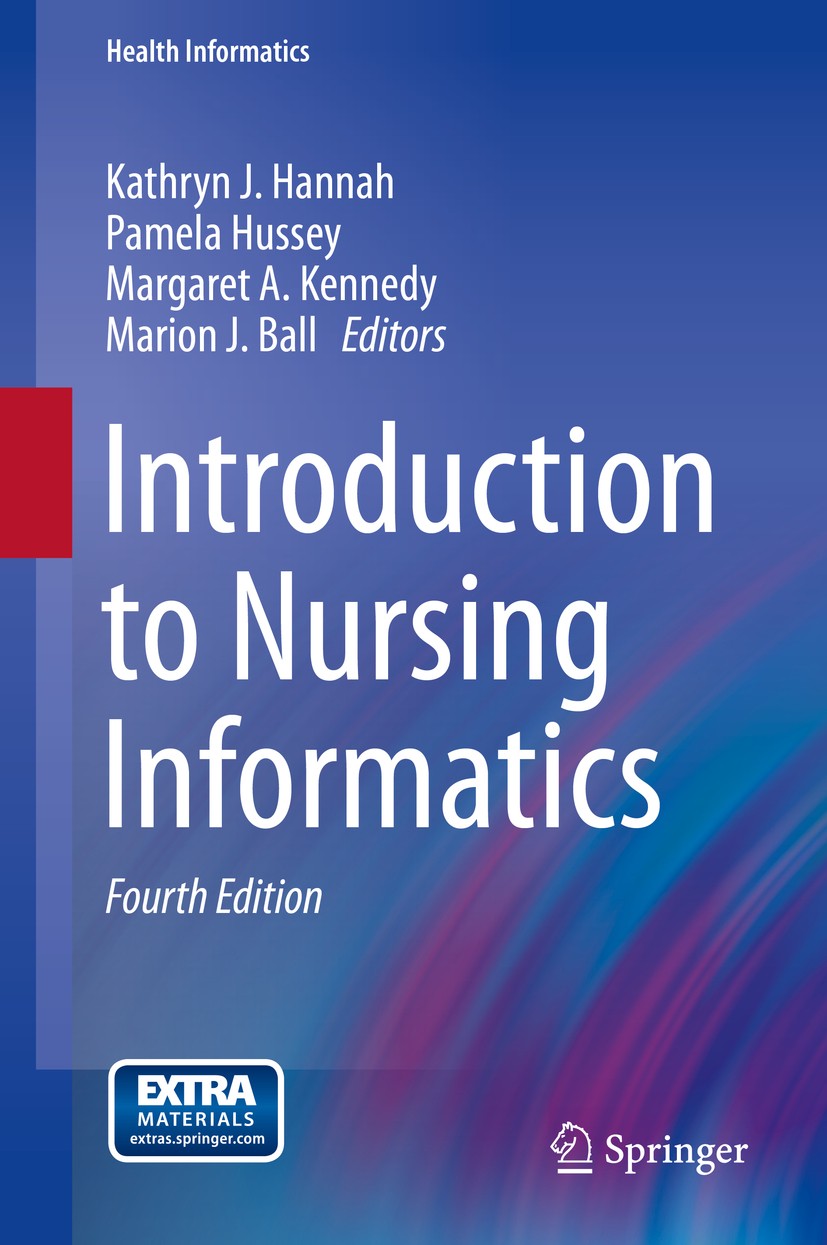 Titlebook: Introduction to Nursing Informatics; Kathryn J. Hannah,Pamela Hussey,Marion J. Ball Book 20154th edition Springer-Verlag London 2015 Titlebook: Introduction to Nursing Informatics; Kathryn J. Hannah,Pamela Hussey,Marion J. Ball Book 20154th edition Springer-Verlag London 2015