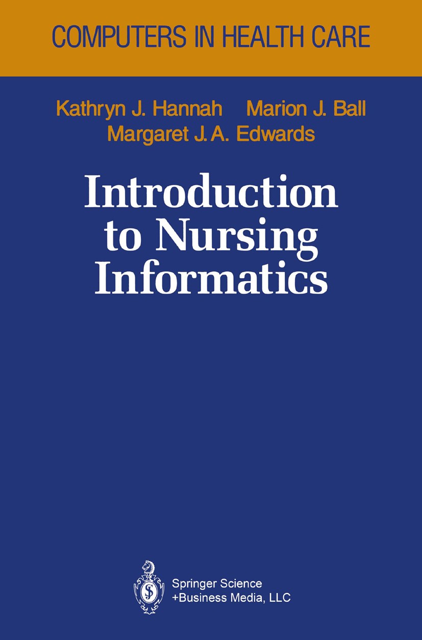 Titlebook: Introduction to Nursing Informatics; Kathryn J. Hannah,Marion J. Ball,Margaret J. A. Ed Textbook 19941st edition Springer-Verlag New York Titlebook: Introduction to Nursing Informatics; Kathryn J. Hannah,Marion J. Ball,Margaret J. A. Ed Textbook 19941st edition Springer-Verlag New York