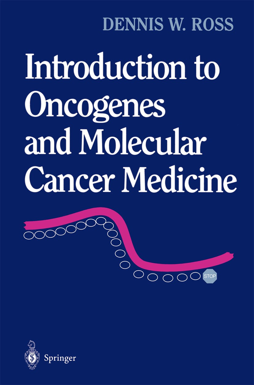 Titlebook: Introduction to Oncogenes and Molecular Cancer Medicine; Dennis W. Ross Book 1998 Springer Science+Business Media New York 1998 biology.ca Titlebook: Introduction to Oncogenes and Molecular Cancer Medicine; Dennis W. Ross Book 1998 Springer Science+Business Media New York 1998 biology.ca