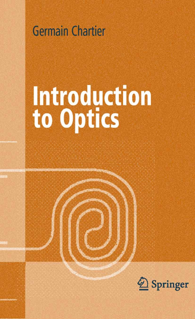 Titlebook: Introduction to Optics; Germain Chartier Textbook 2005 Springer-Verlag New York 2005 Diffusion.birefringence.diffraction.electromagnetic w Titlebook: Introduction to Optics; Germain Chartier Textbook 2005 Springer-Verlag New York 2005 Diffusion.birefringence.diffraction.electromagnetic w
