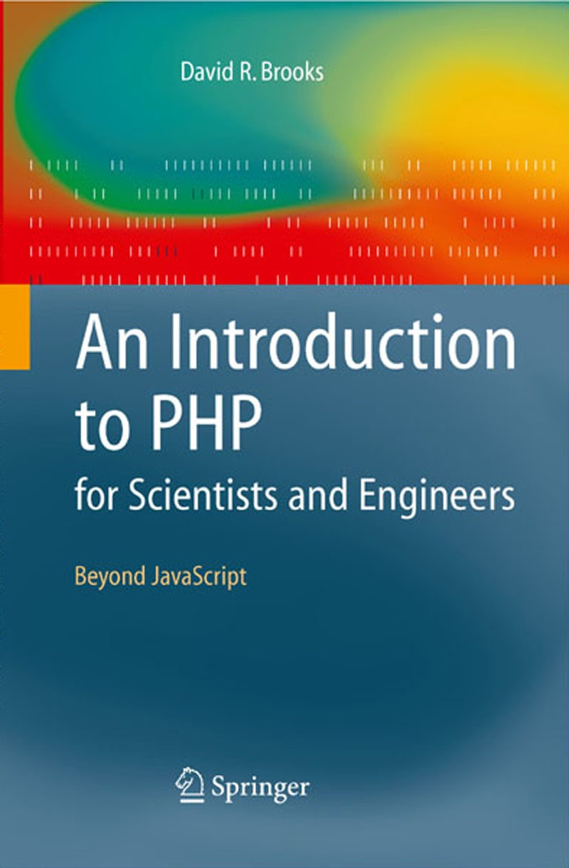 Titlebook: An Introduction to PHP for Scientists and Engineers; Beyond JavaScript David R. Brooks Textbook 2008 Springer-Verlag London 2008 C programm Titlebook: An Introduction to PHP for Scientists and Engineers; Beyond JavaScript David R. Brooks Textbook 2008 Springer-Verlag London 2008 C programm