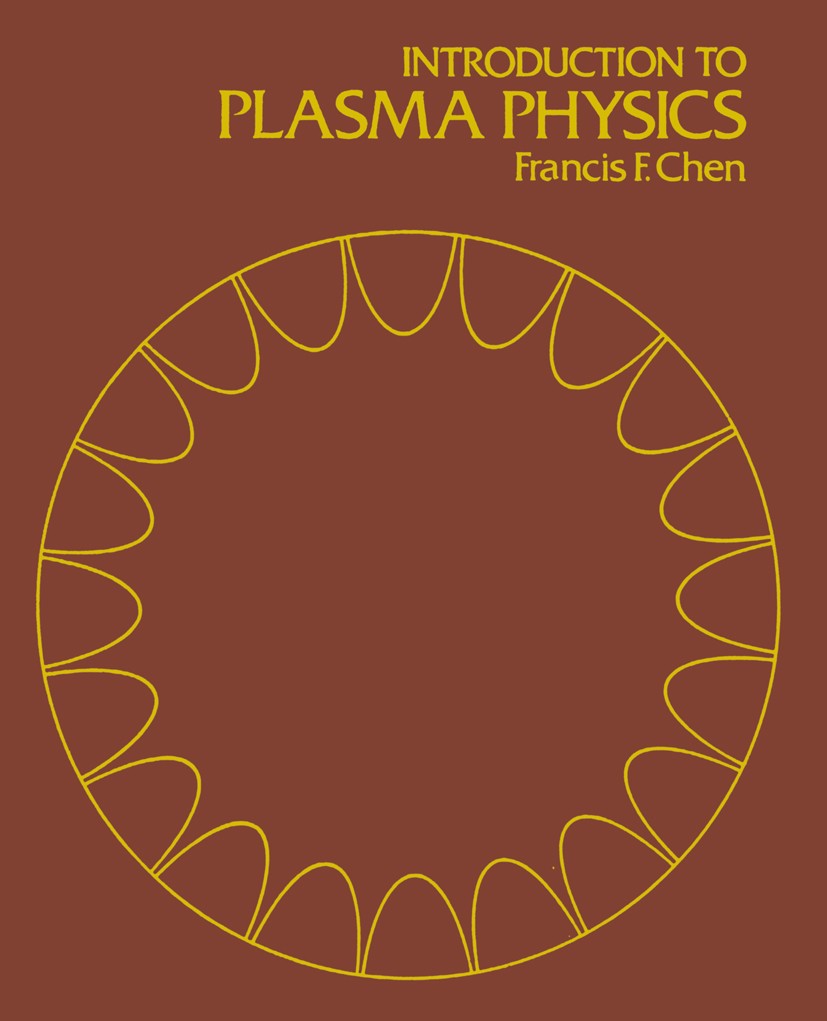 Titlebook: Introduction to Plasma Physics; Francis F. Chen Book 1974 Springer Science+Business Media New York 1974 MHD.Plasma.algebra.dynamics.fusion Titlebook: Introduction to Plasma Physics; Francis F. Chen Book 1974 Springer Science+Business Media New York 1974 MHD.Plasma.algebra.dynamics.fusion