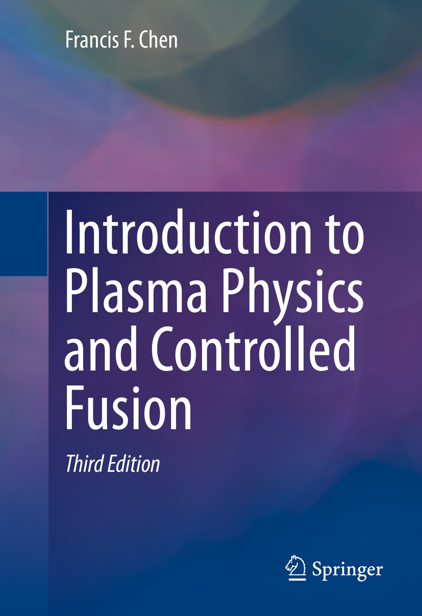 Titlebook: Introduction to Plasma Physics and Controlled Fusion; Francis F. Chen Textbook 2016Latest edition Springer International Publishing Switze Titlebook: Introduction to Plasma Physics and Controlled Fusion; Francis F. Chen Textbook 2016Latest edition Springer International Publishing Switze