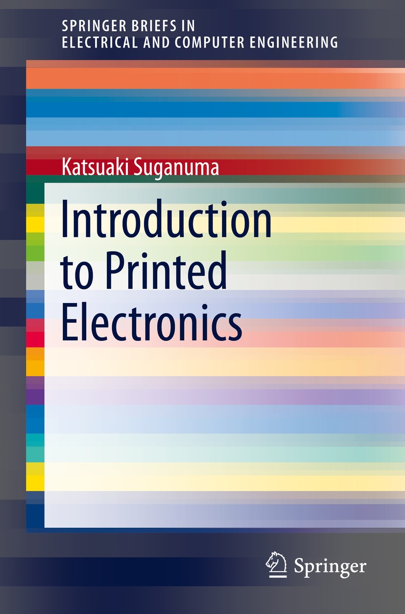 Titlebook: Introduction to Printed Electronics; Katsuaki Suganuma Book 2014 Springer Science+Business Media New York 2014 Flexible Displays.OLED Ligh Titlebook: Introduction to Printed Electronics; Katsuaki Suganuma Book 2014 Springer Science+Business Media New York 2014 Flexible Displays.OLED Ligh