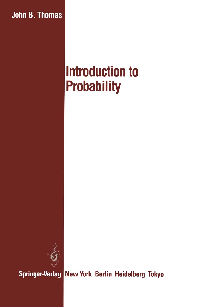 Titlebook: Introduction to Probability; John B. Thomas Textbook 1986 Dowden & Culver Inc. 1986 calculus.matrix theory.probability.probability theory. Titlebook: Introduction to Probability; John B. Thomas Textbook 1986 Dowden & Culver Inc. 1986 calculus.matrix theory.probability.probability theory.