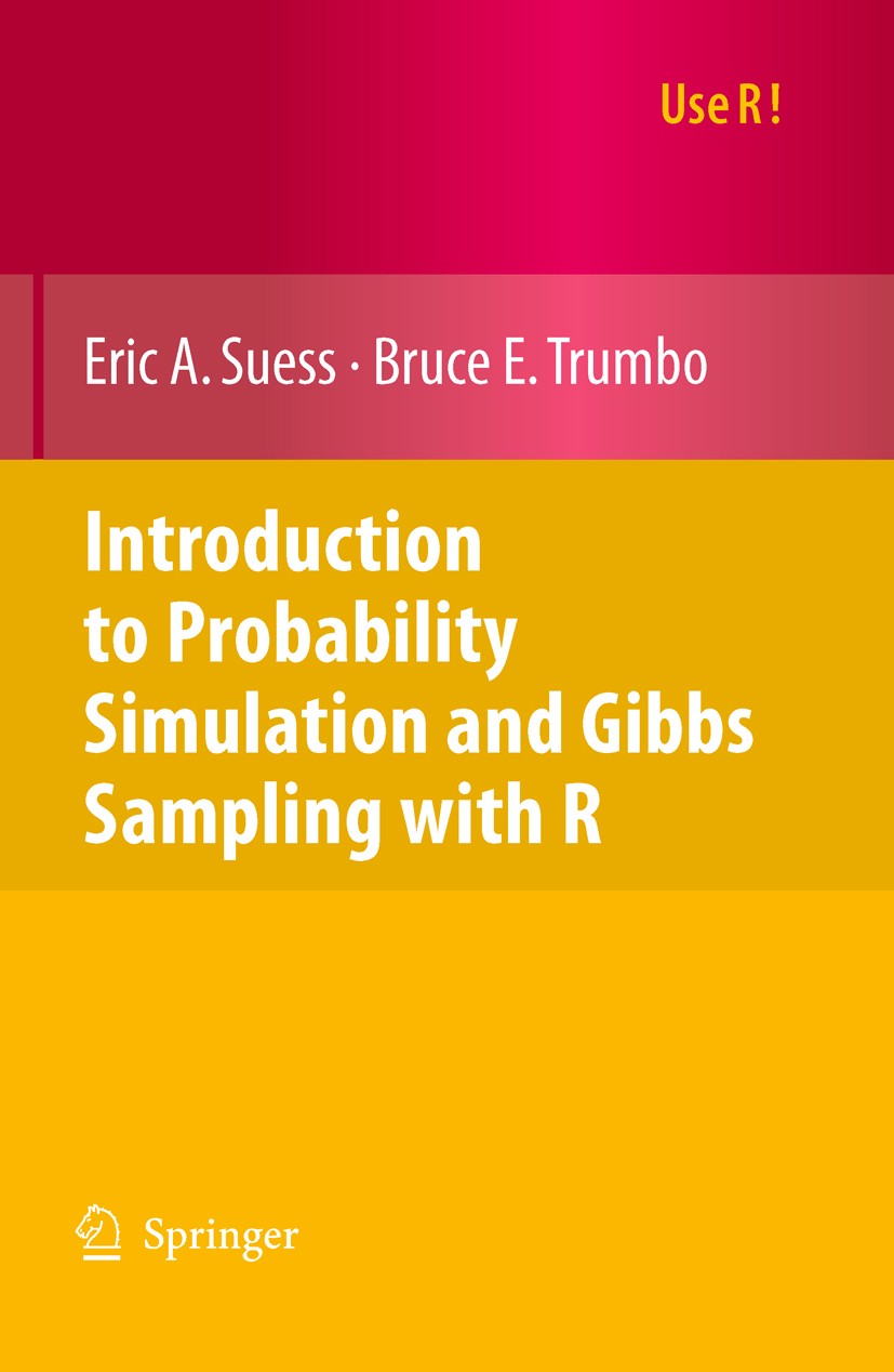Titlebook: Introduction to Probability Simulation and Gibbs Sampling with R; Eric A. Suess,Bruce E. Trumbo Textbook 2010 Springer Science+Business Me Titlebook: Introduction to Probability Simulation and Gibbs Sampling with R; Eric A. Suess,Bruce E. Trumbo Textbook 2010 Springer Science+Business Me