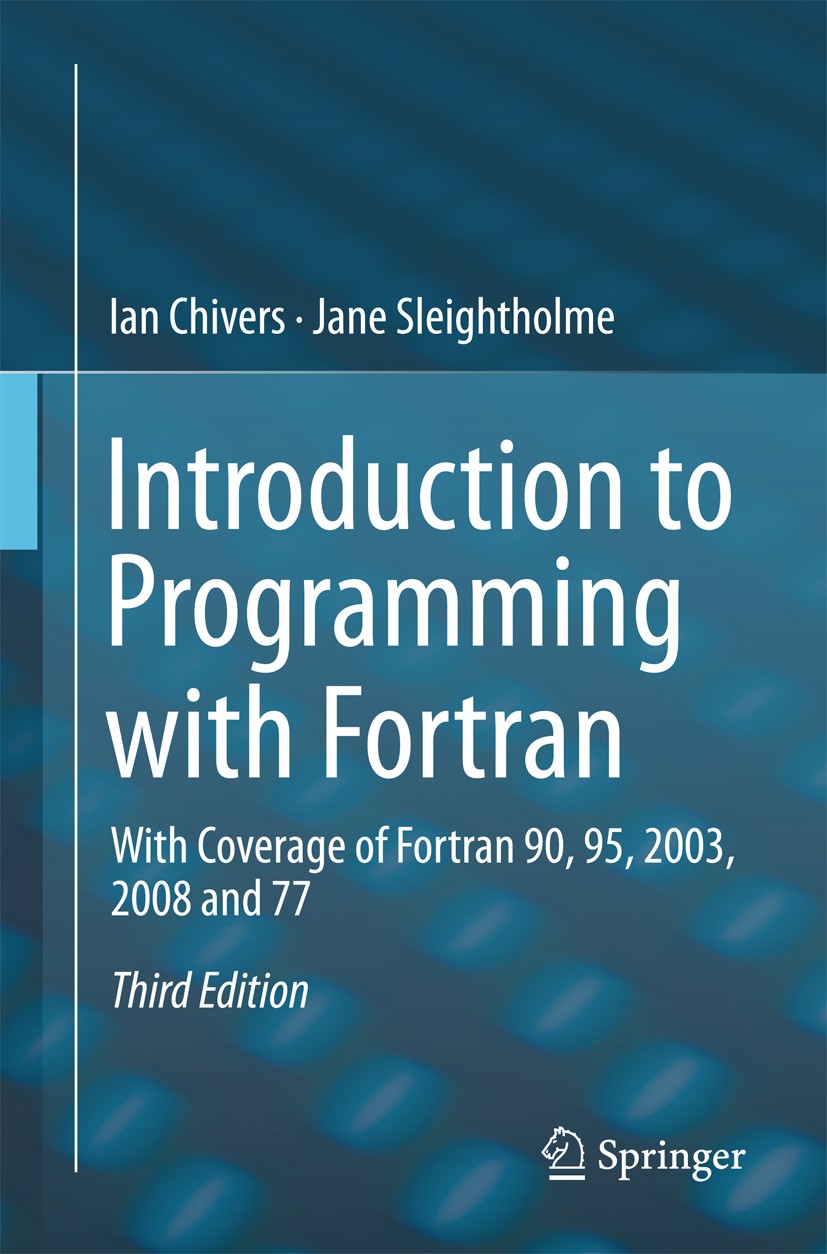 Titlebook: Introduction to Programming with Fortran; With Coverage of For Ian Chivers,Jane Sleightholme Textbook 20153rd edition Springer Nature Switz Titlebook: Introduction to Programming with Fortran; With Coverage of For Ian Chivers,Jane Sleightholme Textbook 20153rd edition Springer Nature Switz