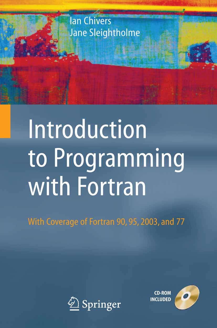 Titlebook: Introduction to Programming with Fortran; with coverage of For Ian D. Chivers,Jane Sleightholme Textbook 20061st edition Springer-Verlag Lo Titlebook: Introduction to Programming with Fortran; with coverage of For Ian D. Chivers,Jane Sleightholme Textbook 20061st edition Springer-Verlag Lo