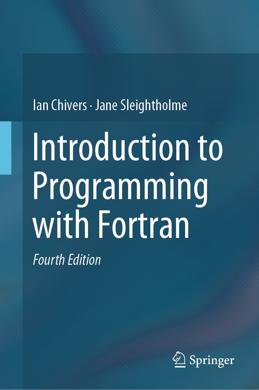 Titlebook: Introduction to Programming with Fortran; Ian Chivers,Jane Sleightholme Textbook 2018Latest edition Springer Nature Switzerland AG 2018 Fo Titlebook: Introduction to Programming with Fortran; Ian Chivers,Jane Sleightholme Textbook 2018Latest edition Springer Nature Switzerland AG 2018 Fo