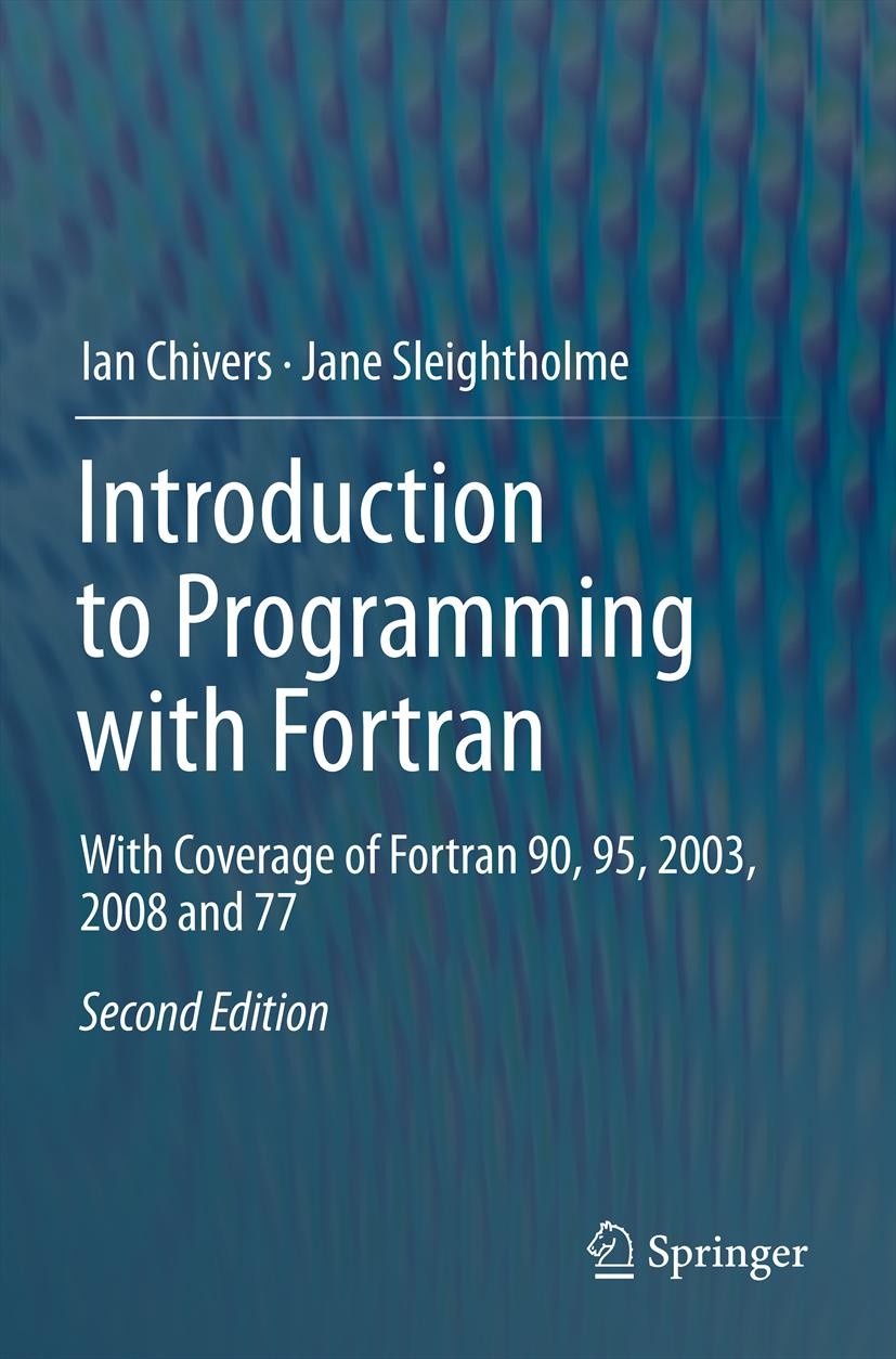 Titlebook: Introduction to Programming with Fortran; With Coverage of For Ian Chivers,Jane Sleightholme Textbook Mar 20122nd edition Springer-Verlag L Titlebook: Introduction to Programming with Fortran; With Coverage of For Ian Chivers,Jane Sleightholme Textbook Mar 20122nd edition Springer-Verlag L