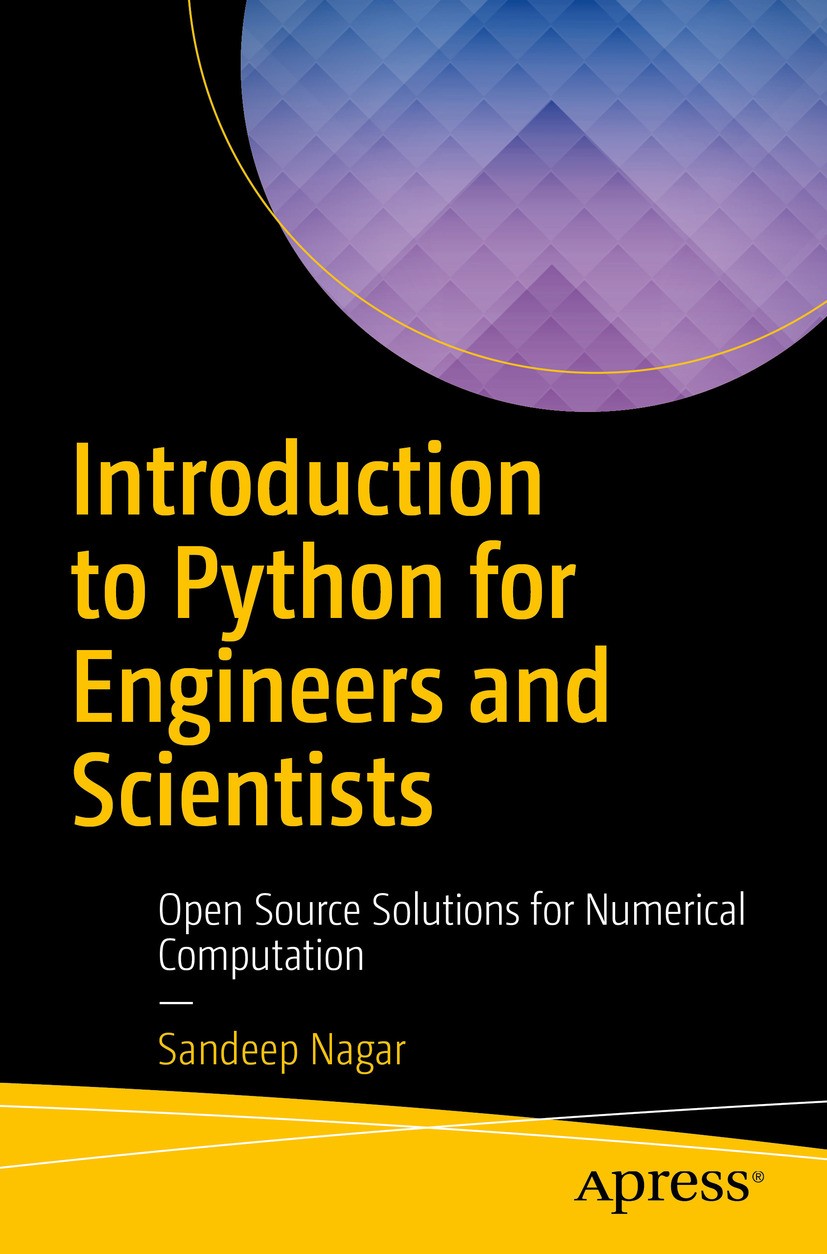 Titlebook: Introduction to Python for Engineers and Scientists; Open Source Solution Sandeep Nagar Book 2018 Sandeep Nagar 2018 Python.programming.int Titlebook: Introduction to Python for Engineers and Scientists; Open Source Solution Sandeep Nagar Book 2018 Sandeep Nagar 2018 Python.programming.int