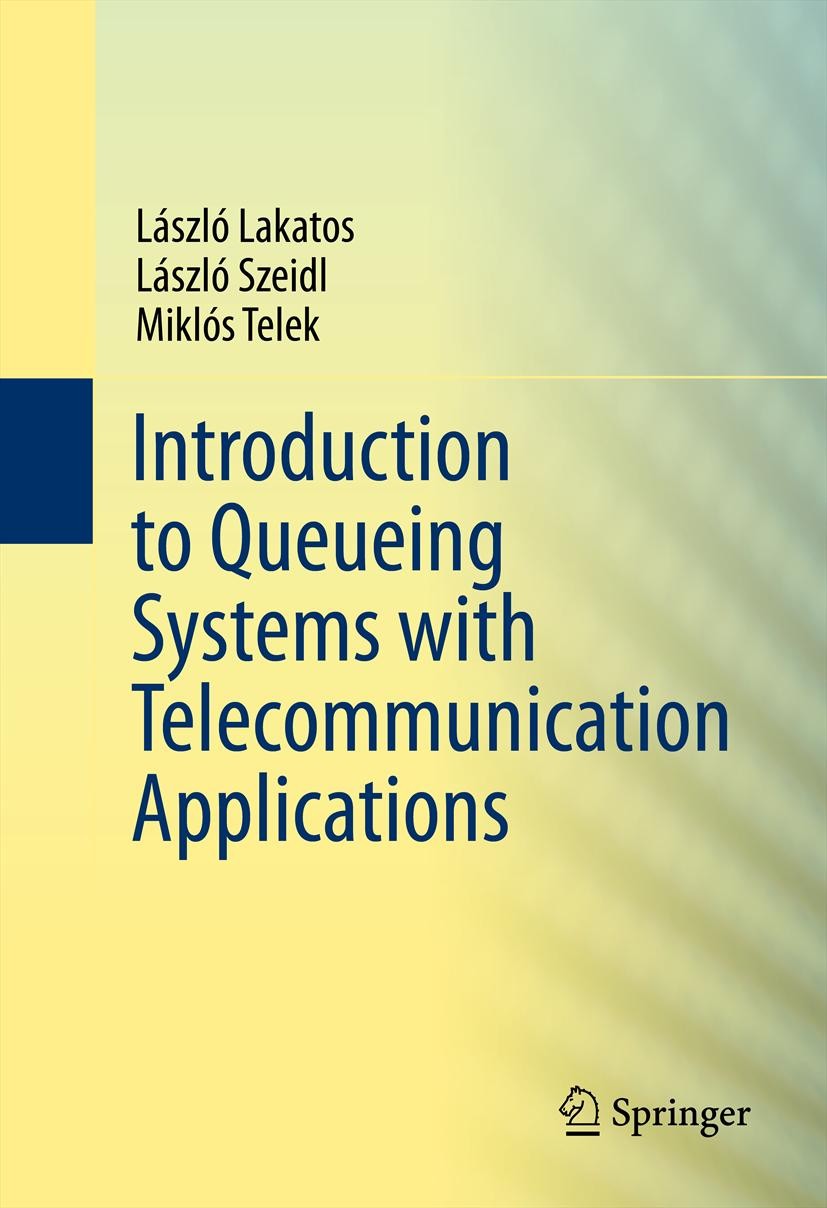 Titlebook: Introduction to Queueing Systems with Telecommunication Applications; Laszlo Lakatos,Laszlo Szeidl,Miklos Telek Textbook 20131st edition S Titlebook: Introduction to Queueing Systems with Telecommunication Applications; Laszlo Lakatos,Laszlo Szeidl,Miklos Telek Textbook 20131st edition S