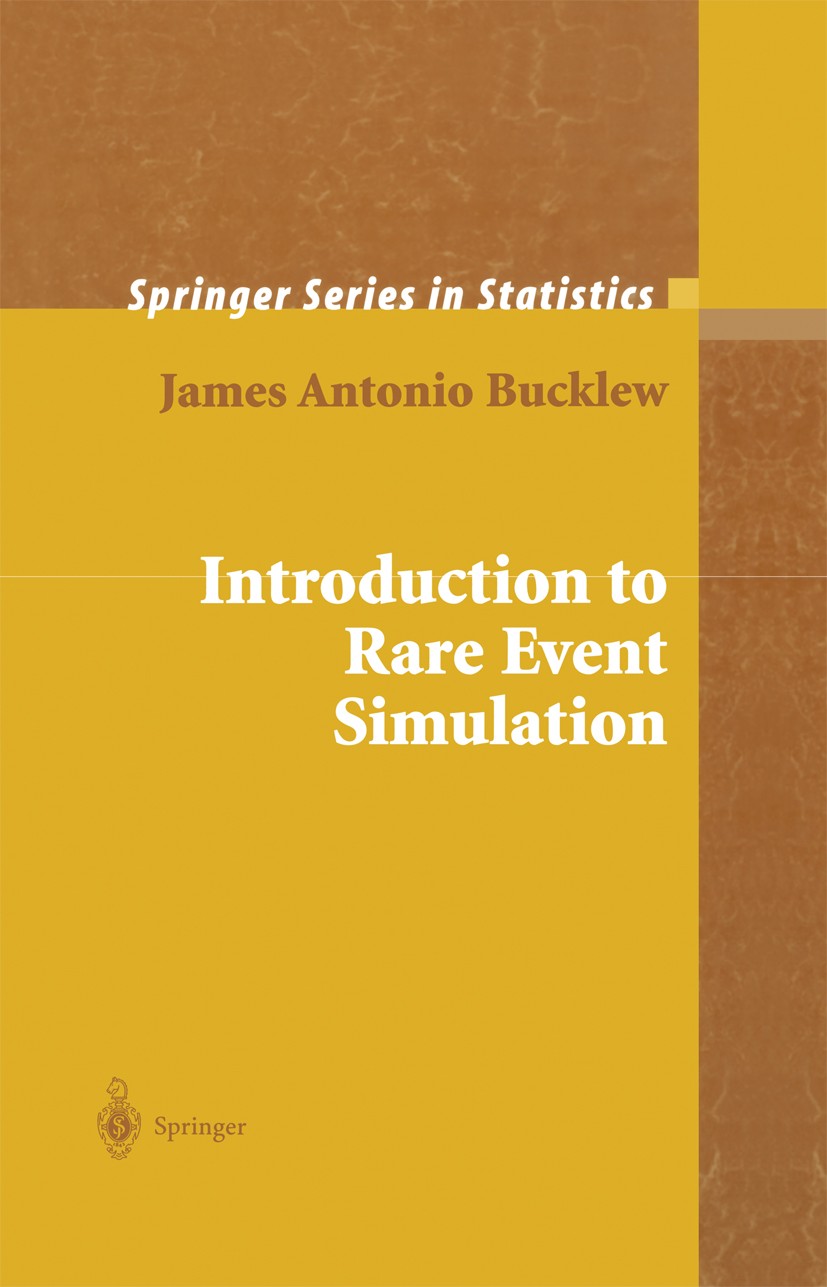 Titlebook: Introduction to Rare Event Simulation; James Antonio Bucklew Book 2004 Springer Science+Business Media New York 2004 Estimator.Probability Titlebook: Introduction to Rare Event Simulation; James Antonio Bucklew Book 2004 Springer Science+Business Media New York 2004 Estimator.Probability