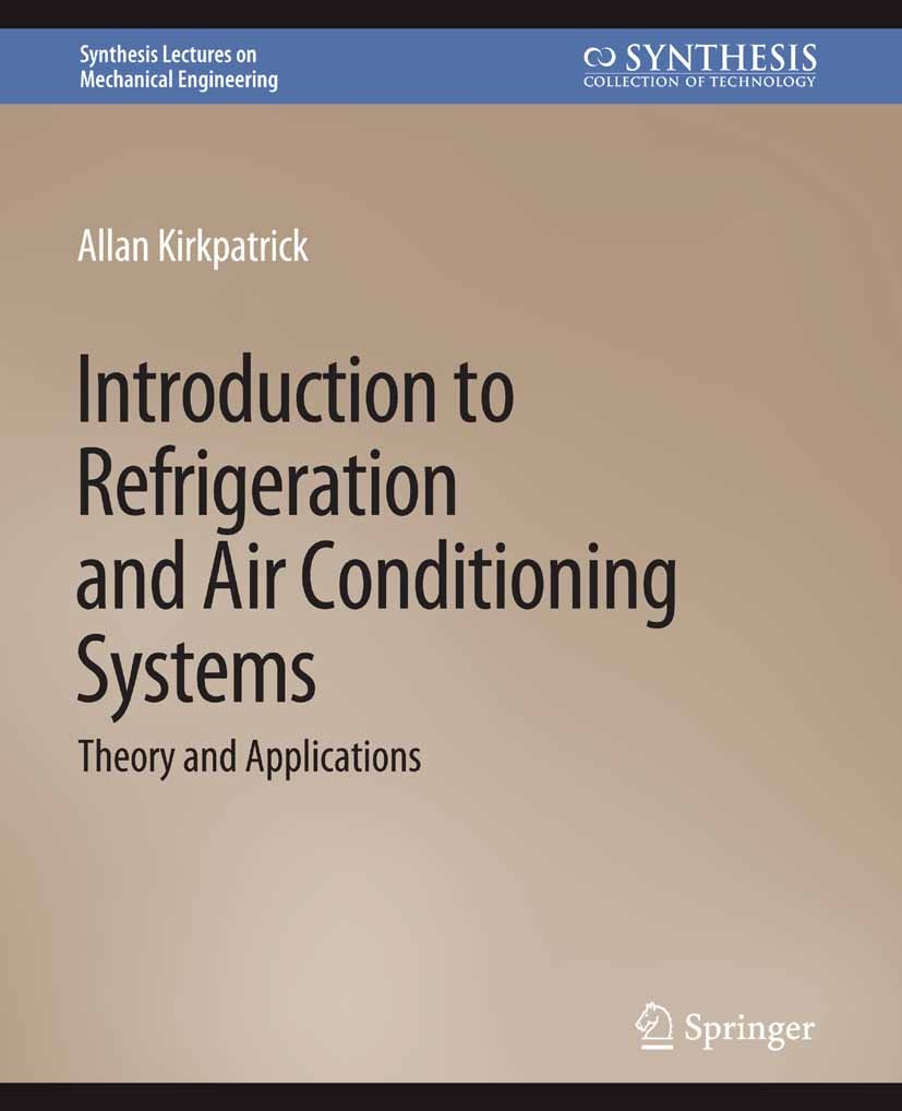 Titlebook: Introduction to Refrigeration and Air Conditioning Systems; Theory and Applicati Allan Kirkpatrick Book 2017 Springer Nature Switzerland AG Titlebook: Introduction to Refrigeration and Air Conditioning Systems; Theory and Applicati Allan Kirkpatrick Book 2017 Springer Nature Switzerland AG